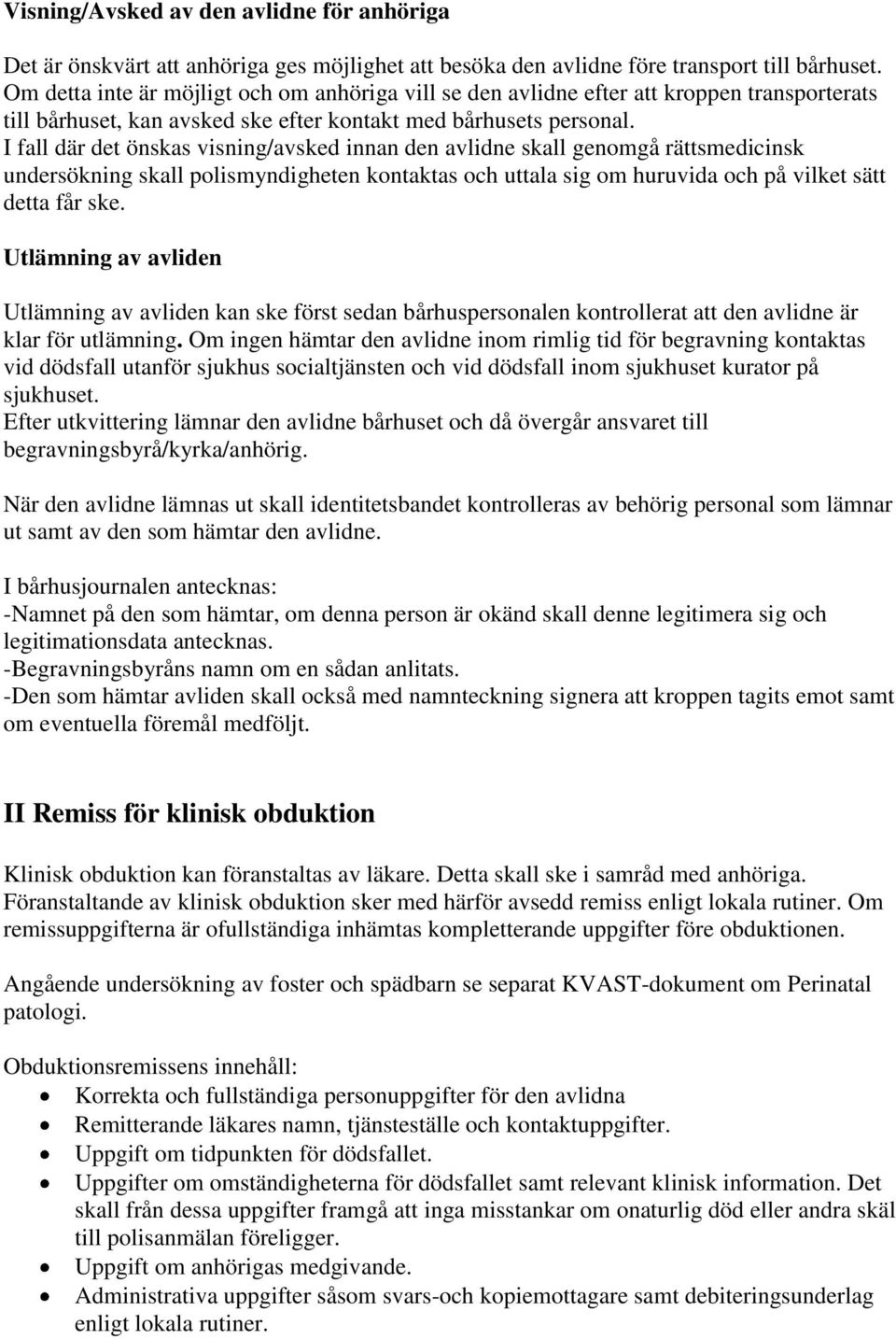 I fall där det önskas visning/avsked innan den avlidne skall genomgå rättsmedicinsk undersökning skall polismyndigheten kontaktas och uttala sig om huruvida och på vilket sätt detta får ske.