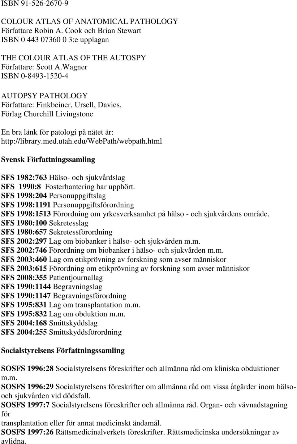 html Svensk Författningssamling SFS 1982:763 Hälso- och sjukvårdslag SFS 1990:8 Fosterhantering har upphört.