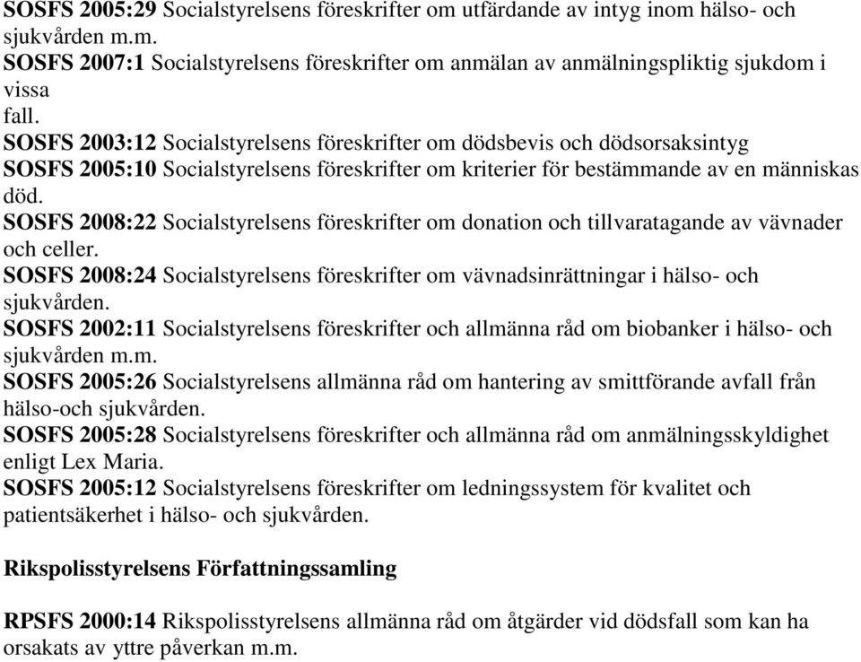 SOSFS 2008:22 Socialstyrelsens föreskrifter om donation och tillvaratagande av vävnader och celler. SOSFS 2008:24 Socialstyrelsens föreskrifter om vävnadsinrättningar i hälso- och sjukvården.