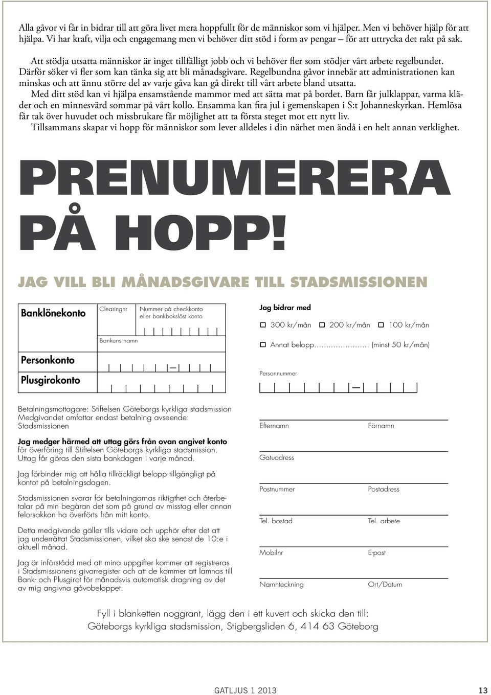 Att stödja utsatta människor är inget tillfälligt jobb och vi behöver fler som stödjer vårt arbete regelbundet. Därför söker vi fler som kan tänka sig att bli månadsgivare.