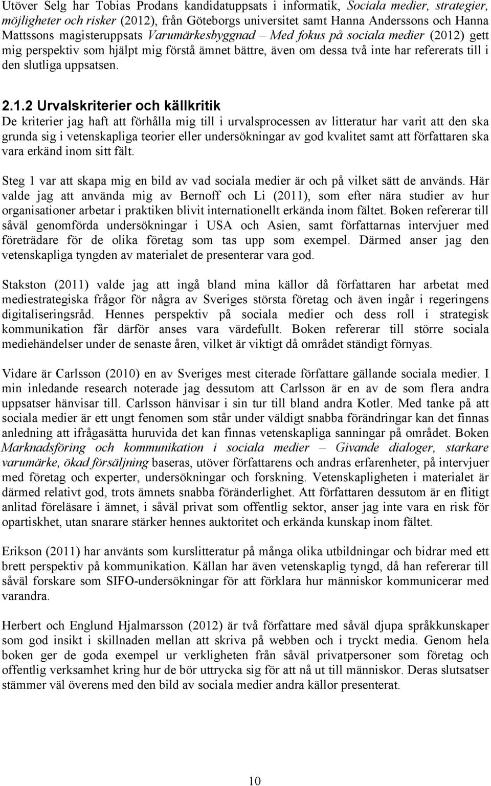 ) gett mig perspektiv som hjälpt mig förstå ämnet bättre, även om dessa två inte har refererats till i den slutliga uppsatsen. 2.1.