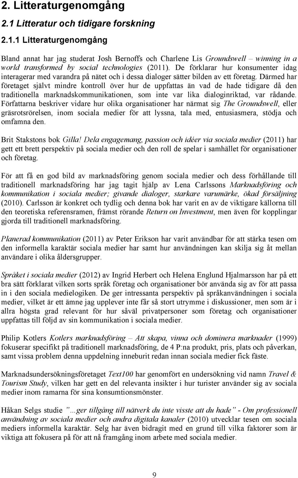 Därmed har företaget självt mindre kontroll över hur de uppfattas än vad de hade tidigare då den traditionella marknadskommunikationen, som inte var lika dialoginriktad, var rådande.