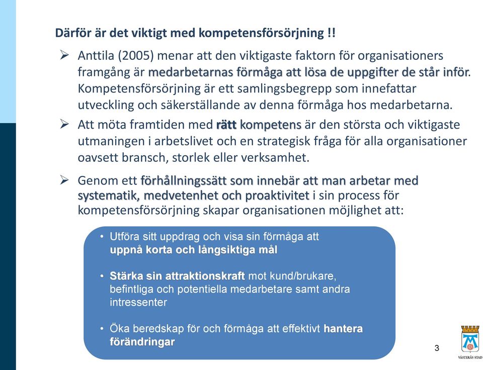 Att möta framtiden med rätt kompetens är den största och viktigaste utmaningen i arbetslivet och en strategisk fråga för alla organisationer oavsett bransch, storlek eller verksamhet.