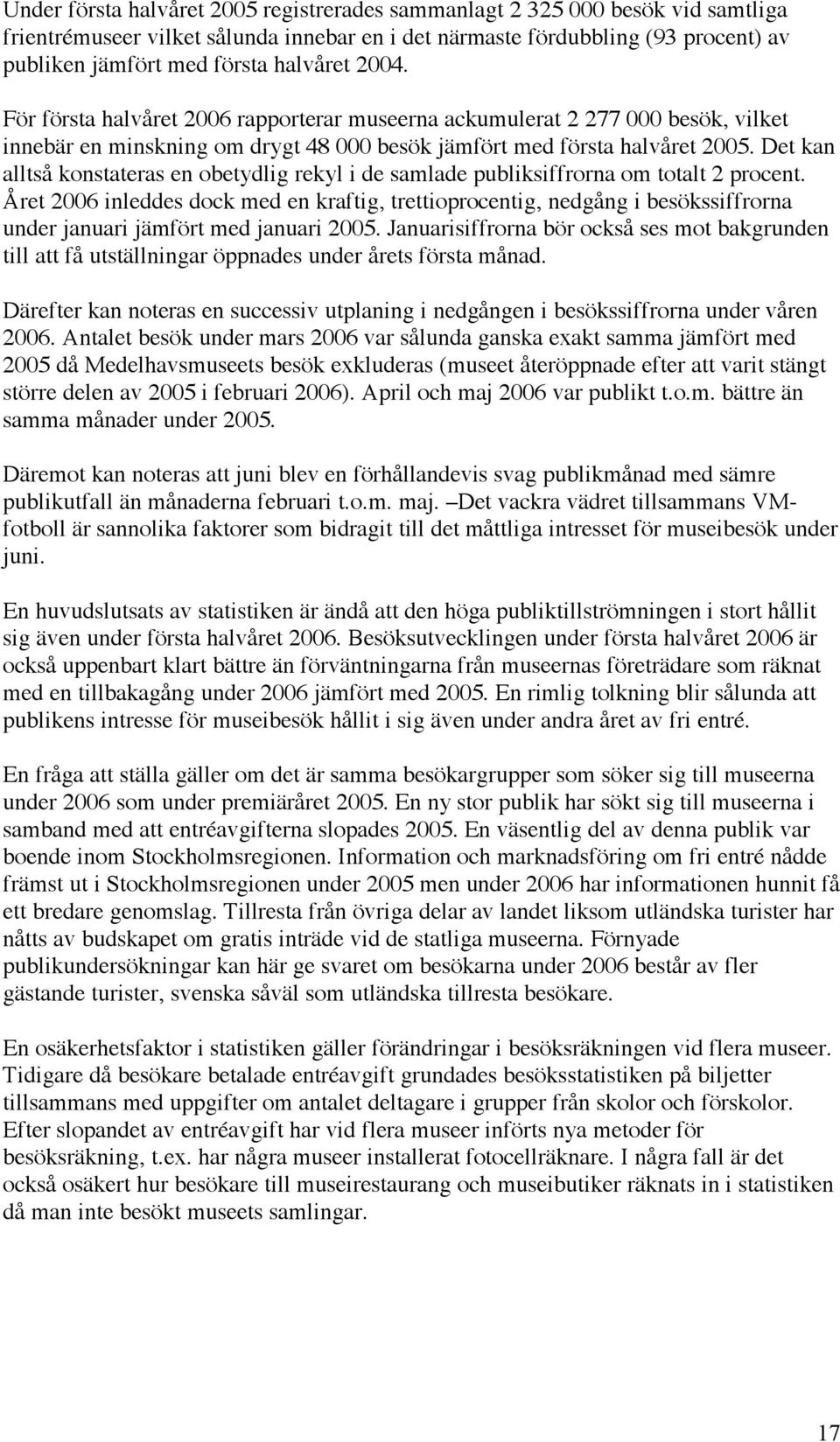 Det kan alltså konstateras en obetydlig rekyl i de samlade publiksiffrorna om totalt 2 procent.