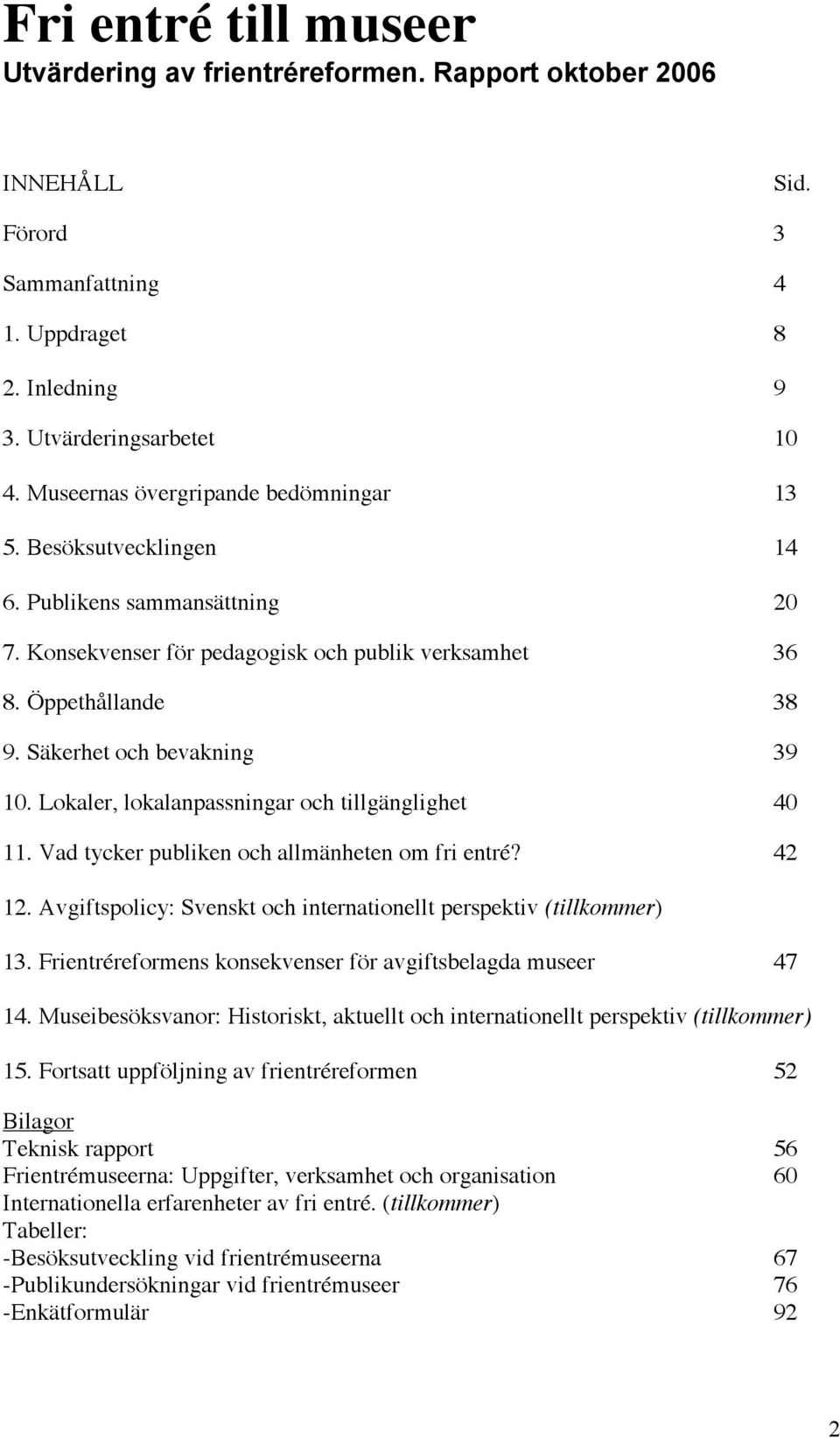 Säkerhet och bevakning 39 10. Lokaler, lokalanpassningar och tillgänglighet 40 11. Vad tycker publiken och allmänheten om fri entré? 42 12.