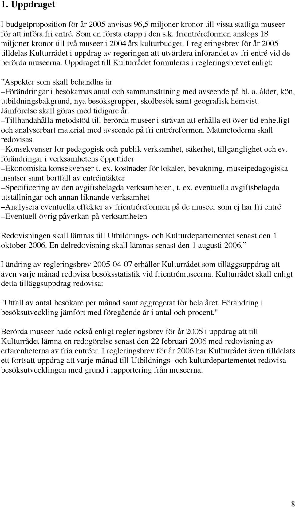 Uppdraget till Kulturrådet formuleras i regleringsbrevet enligt: Aspekter som skall behandlas är Förändringar i besökarnas an