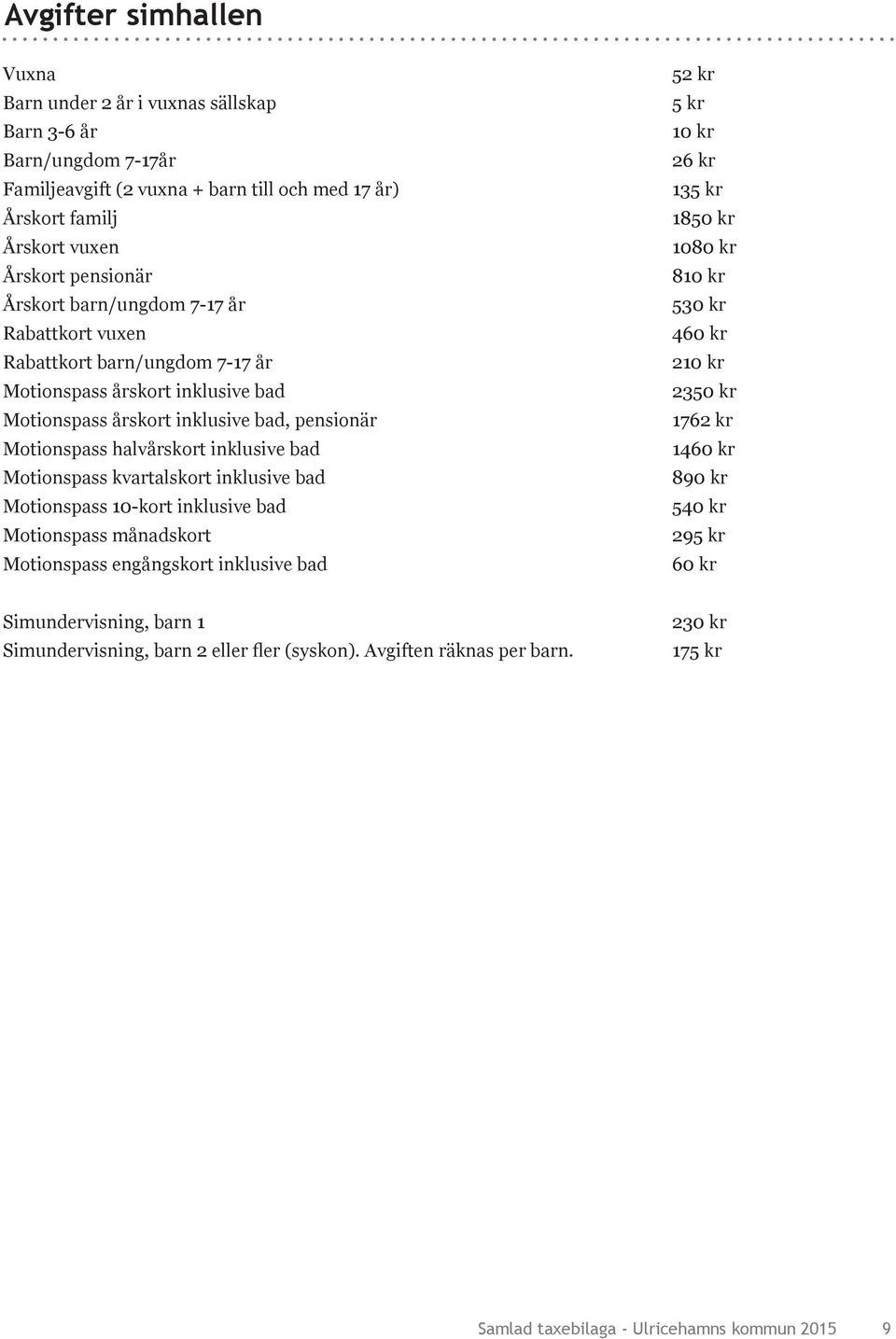 kvartalskort inklusive bad Motionspass 10-kort inklusive bad Motionspass månadskort Motionspass engångskort inklusive bad 52 kr 5 kr 10 kr 26 kr 135 kr 1850 kr 1080 kr 810 kr 530 kr 460 kr 210 kr