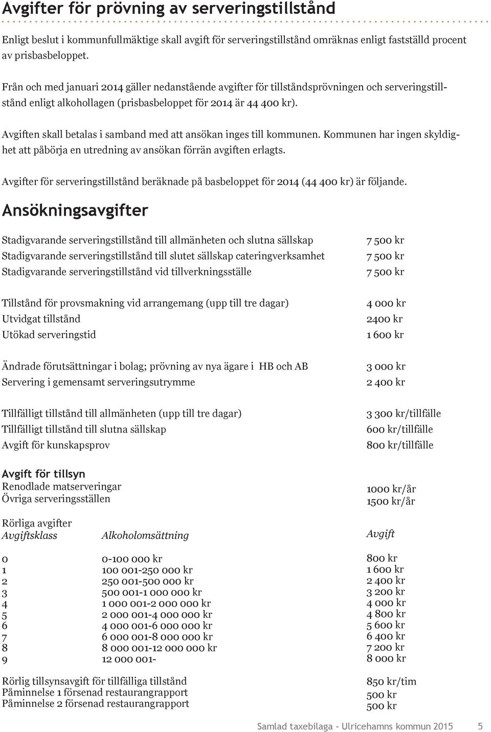 Avgiften skall betalas i samband med att ansökan inges till kommunen. Kommunen har ingen skyldighet att påbörja en utredning av ansökan förrän avgiften erlagts.