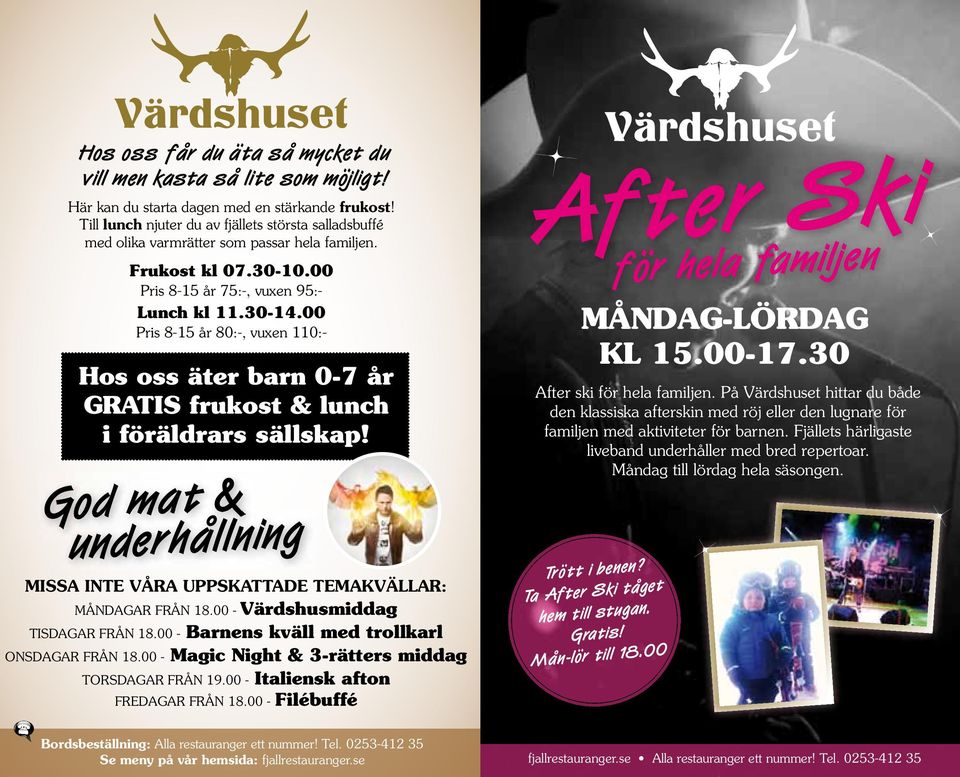 00 Pris 8-15 år 80:-, vuxen 110:- Hos oss äter barn 0-7 år GRATIS frukost & lunch i föräldrars sällskap! God mat & underhållning MiSSa inte våra uppskattade temakvällar: Måndagar från 18.