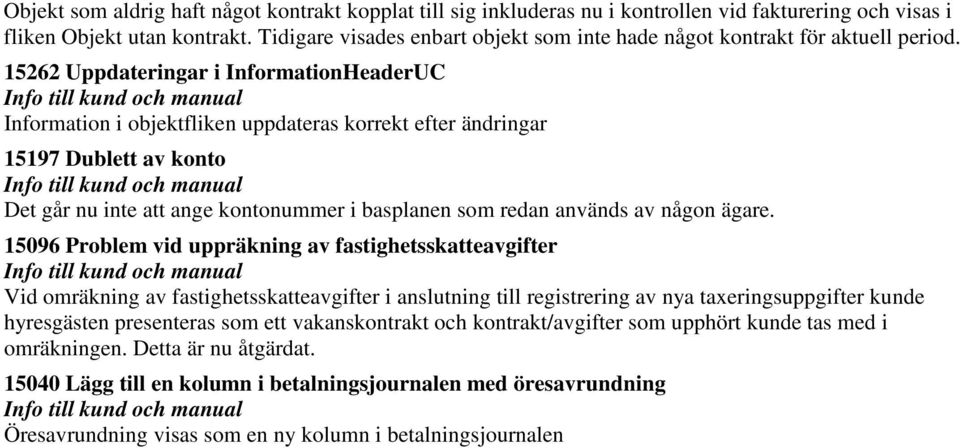 15262 Uppdateringar i InformationHeaderUC Information i objektfliken uppdateras korrekt efter ändringar 15197 Dublett av konto Det går nu inte att ange kontonummer i basplanen som redan används av