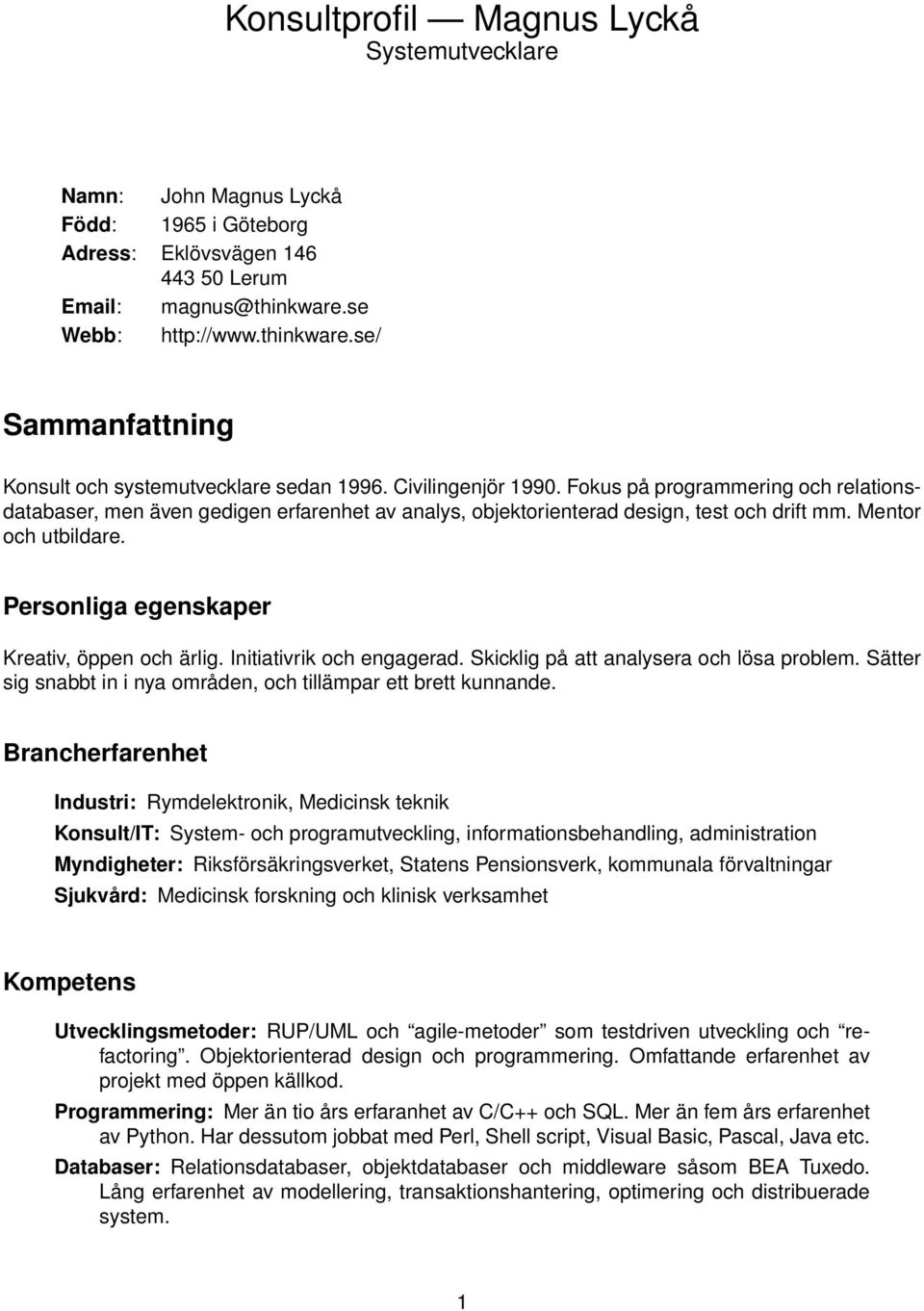 Fokus på programmering och relationsdatabaser, men även gedigen erfarenhet av analys, objektorienterad design, test och drift mm. Mentor och utbildare. Personliga egenskaper Kreativ, öppen och ärlig.