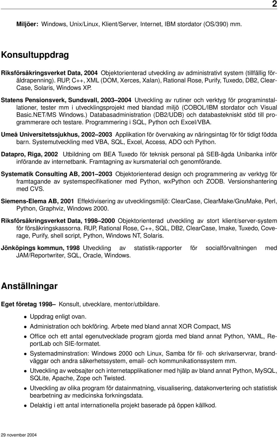 RUP, C++, XML (DOM, Xerces, Xalan), Rational Rose, Purify, Tuxedo, DB2, Clear- Case, Solaris, Windows XP.