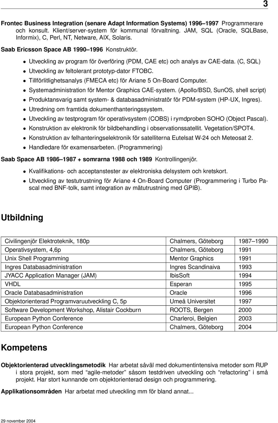 (C, SQL) Utveckling av feltolerant prototyp-dator FTOBC. Tillförlitlighetsanalys (FMECA etc) för Ariane 5 On-Board Computer. Systemadministration för Mentor Graphics CAE-system.