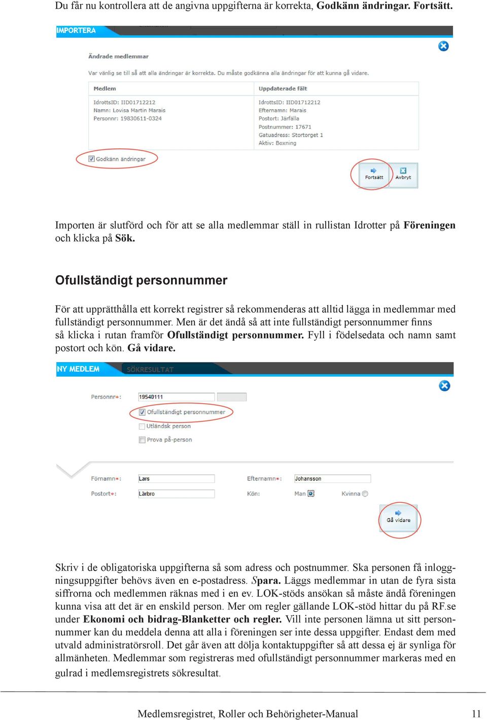 Ofullständigt personnummer För att upprätthålla ett korrekt registrer så rekommenderas att alltid lägga in medlemmar med fullständigt personnummer.