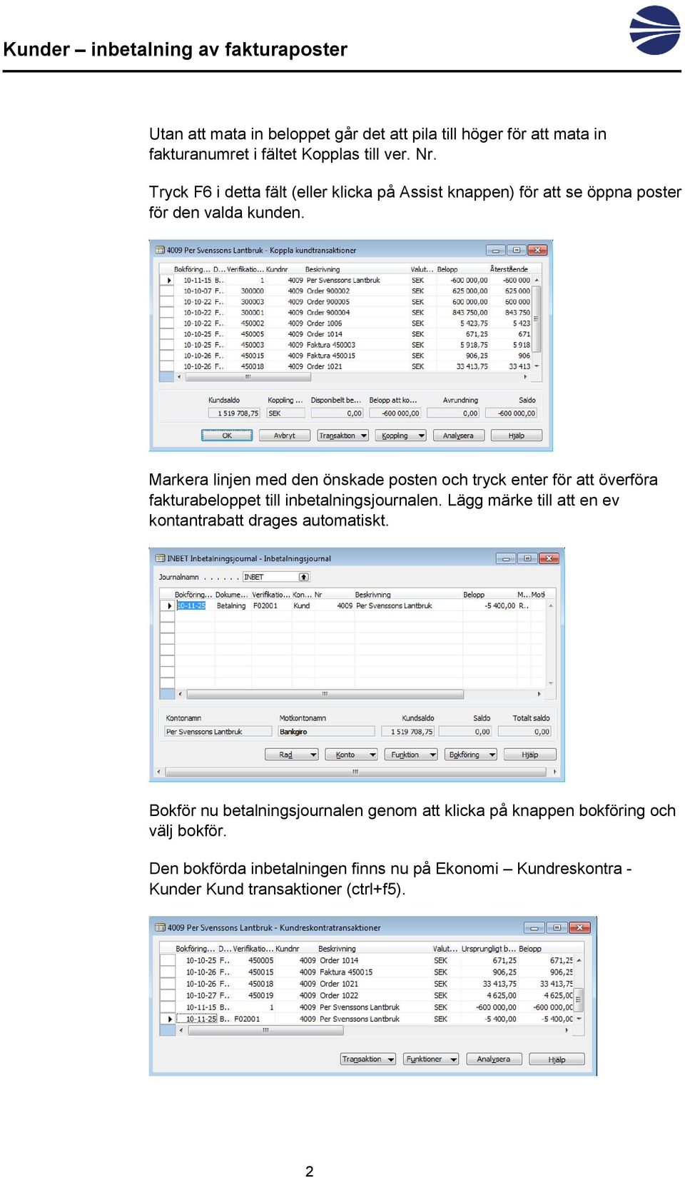 Markera linjen med den önskade posten och tryck enter för att överföra fakturabeloppet till inbetalningsjournalen.