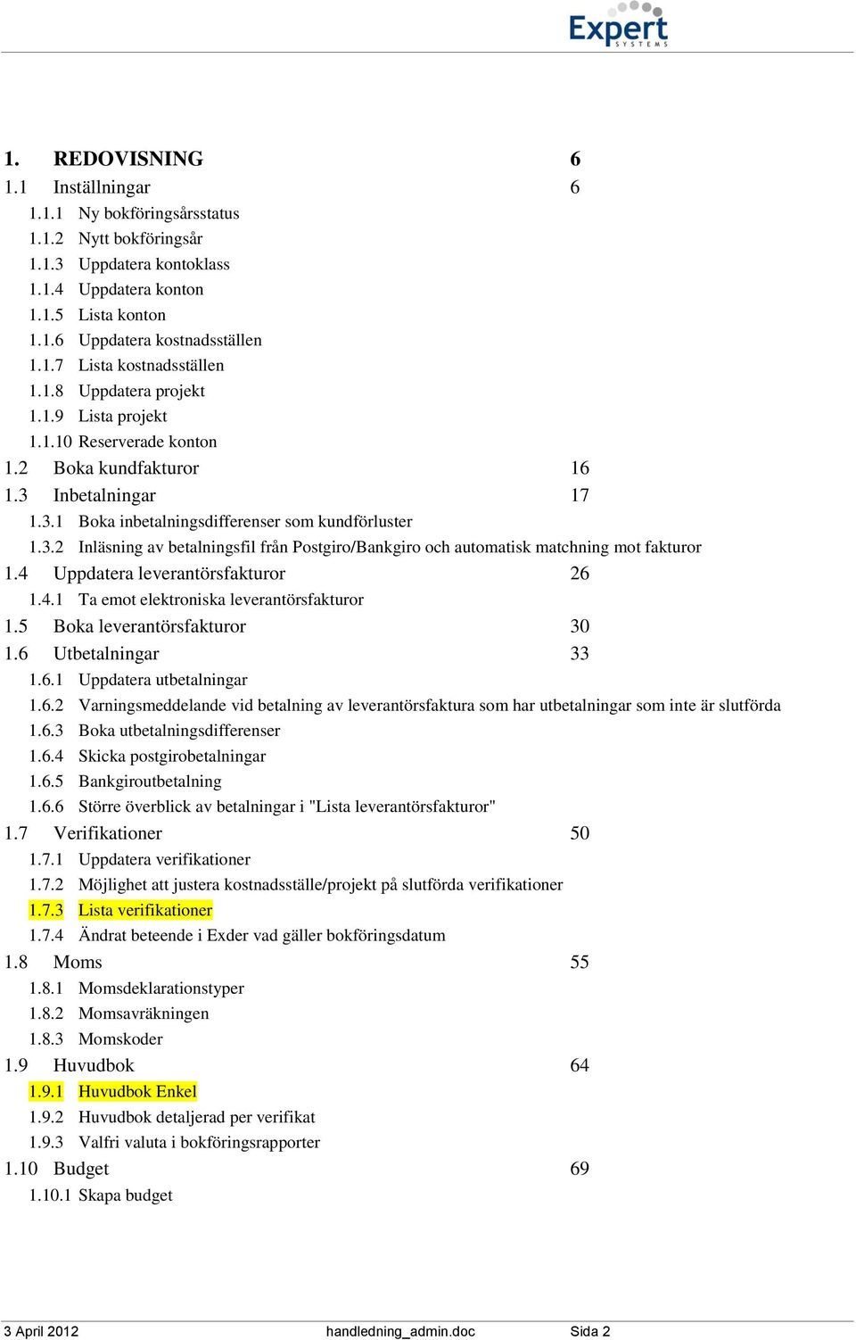 4 Uppdatera leverantörsfakturor 26 1.4.1 Ta emot elektroniska leverantörsfakturor 1.5 Boka leverantörsfakturor 30 1.6 Utbetalningar 33 1.6.1 Uppdatera utbetalningar 1.6.2 Varningsmeddelande vid betalning av leverantörsfaktura som har utbetalningar som inte är slutförda 1.