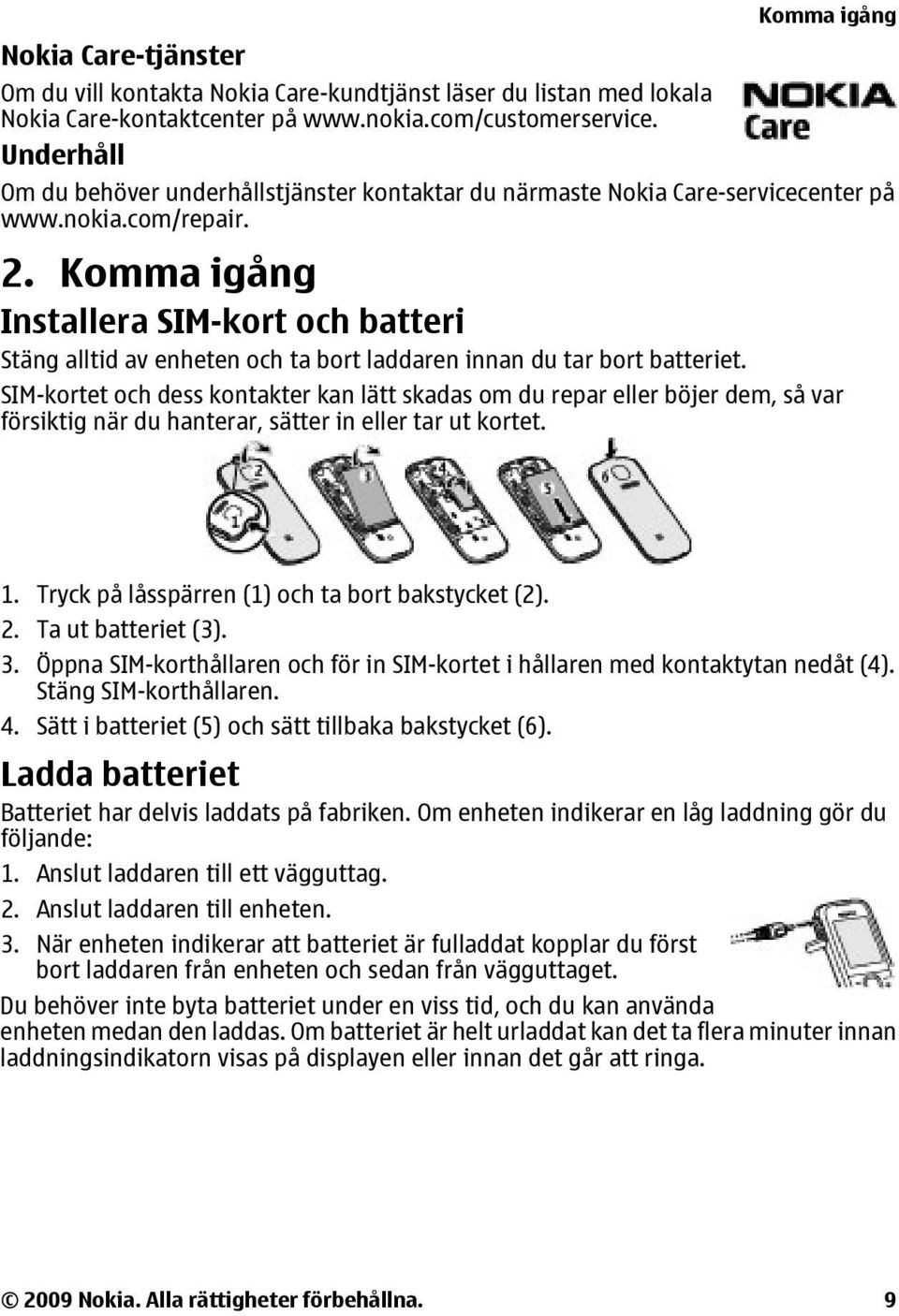 Komma igång Installera SIM-kort och batteri Stäng alltid av enheten och ta bort laddaren innan du tar bort batteriet.