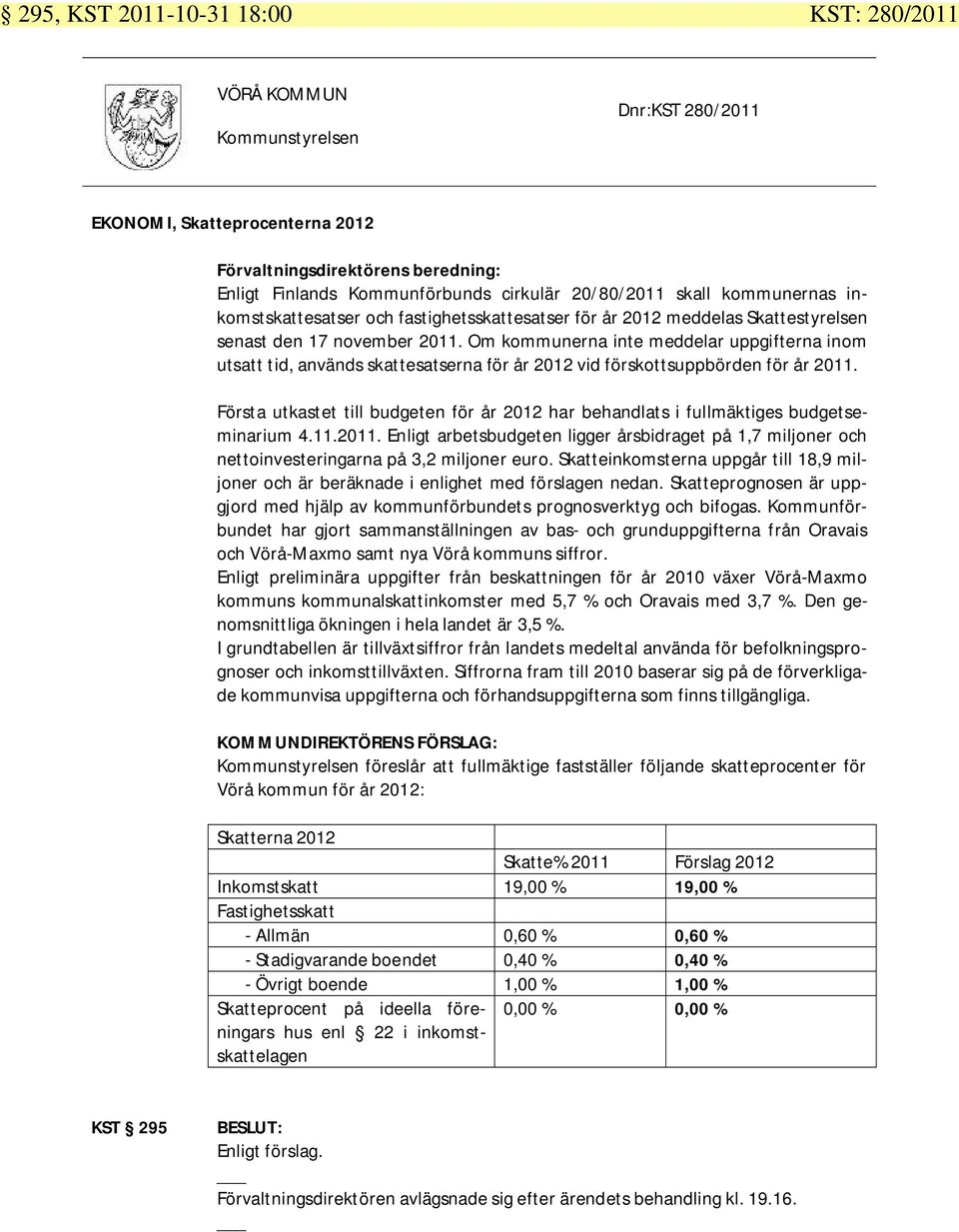 Om kommunerna inte meddelar uppgifterna inom utsatt tid, används skattesatserna för år 2012 vid förskottsuppbörden för år 2011.