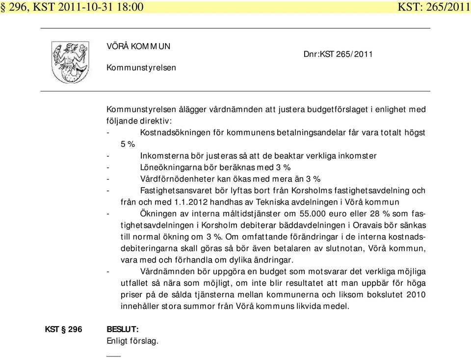 bort från Korsholms fastighetsavdelning och från och med 1.1.2012 handhas av Tekniska avdelningen i Vörå kommun - Ökningen av interna måltidstjänster om 55.