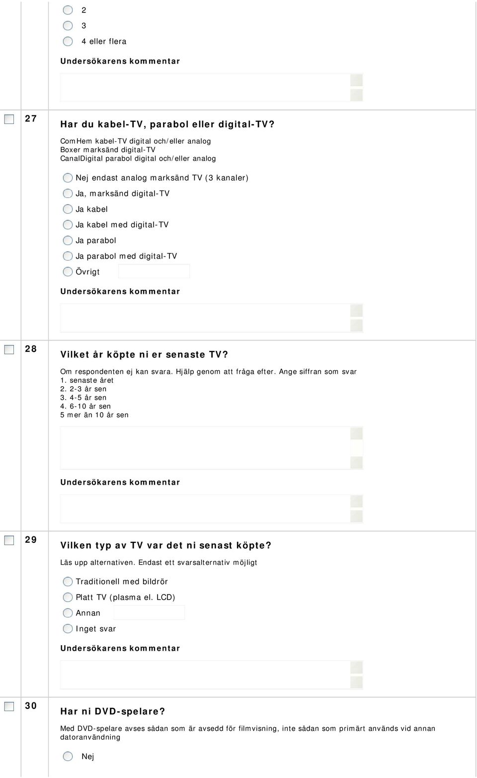 parabol parabol med digital-tv Övrigt 28 Vilket år köpte ni er senaste TV? Om respondenten ej kan svara. Hjälp genom att fråga efter. Ange siffran som svar 1. senaste året 2. 2-3 år sen 3.