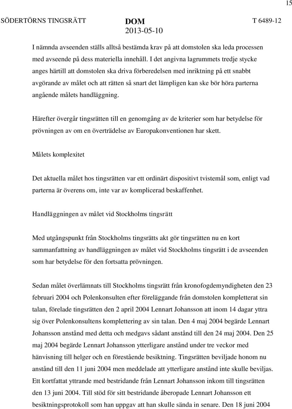 parterna angående målets handläggning. Härefter övergår tingsrätten till en genomgång av de kriterier som har betydelse för prövningen av om en överträdelse av Europakonventionen har skett.