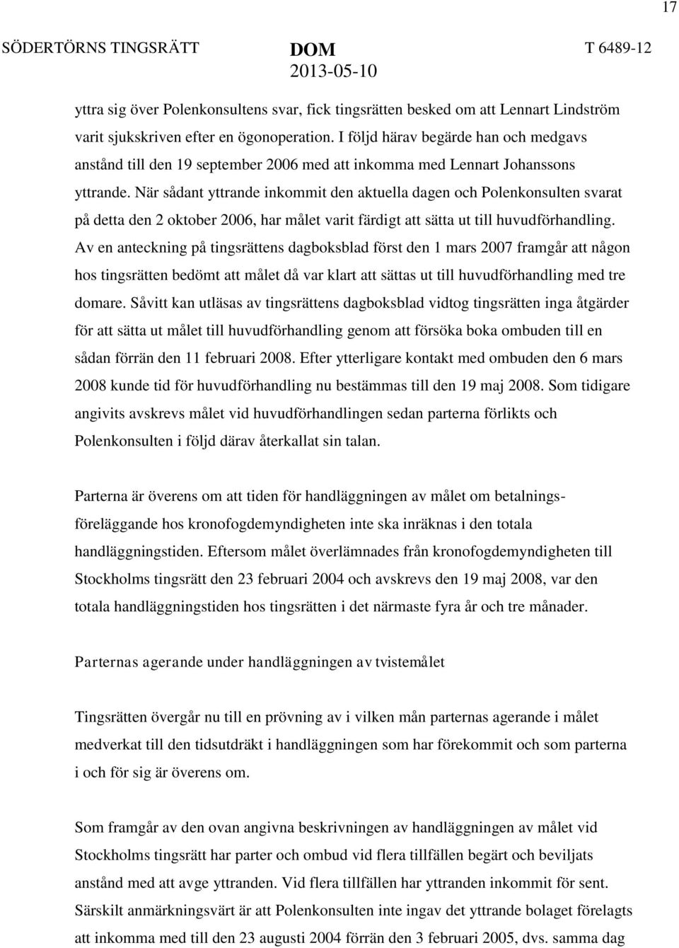 När sådant yttrande inkommit den aktuella dagen och Polenkonsulten svarat på detta den 2 oktober 2006, har målet varit färdigt att sätta ut till huvudförhandling.