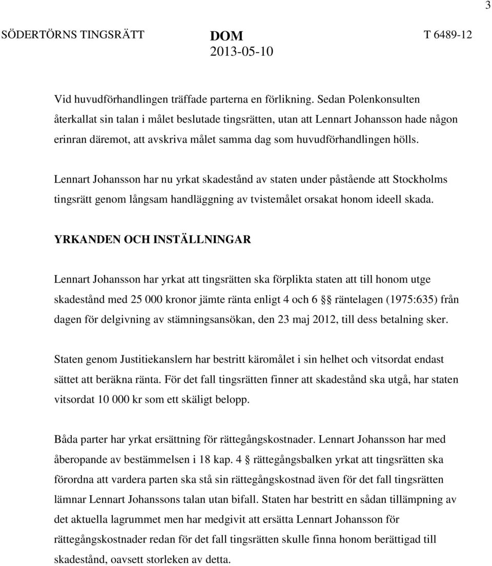 Lennart Johansson har nu yrkat skadestånd av staten under påstående att Stockholms tingsrätt genom långsam handläggning av tvistemålet orsakat honom ideell skada.