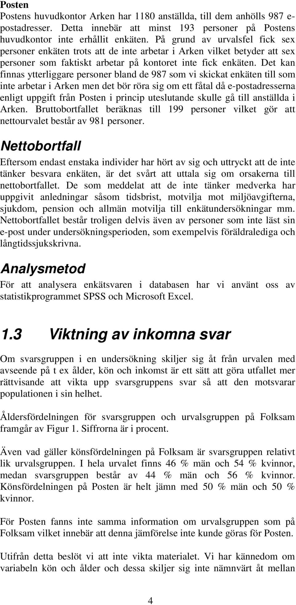 Det kan finnas ytterliggare personer bland de 987 som vi skickat enkäten till som inte arbetar i Arken men det bör röra sig om ett fåtal då e-postadresserna enligt uppgift från Posten i princip