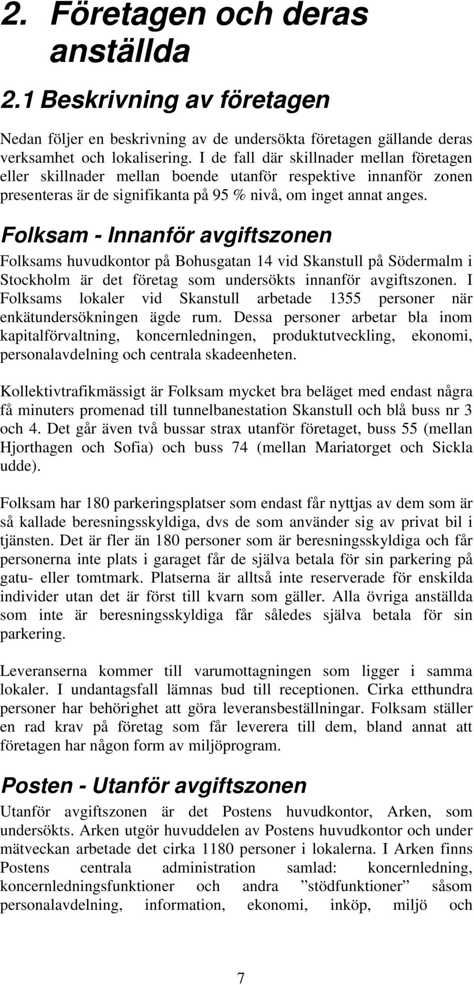 Folksam - Innanför avgiftszonen Folksams huvudkontor på Bohusgatan 14 vid Skanstull på Södermalm i Stockholm är det företag som undersökts innanför avgiftszonen.