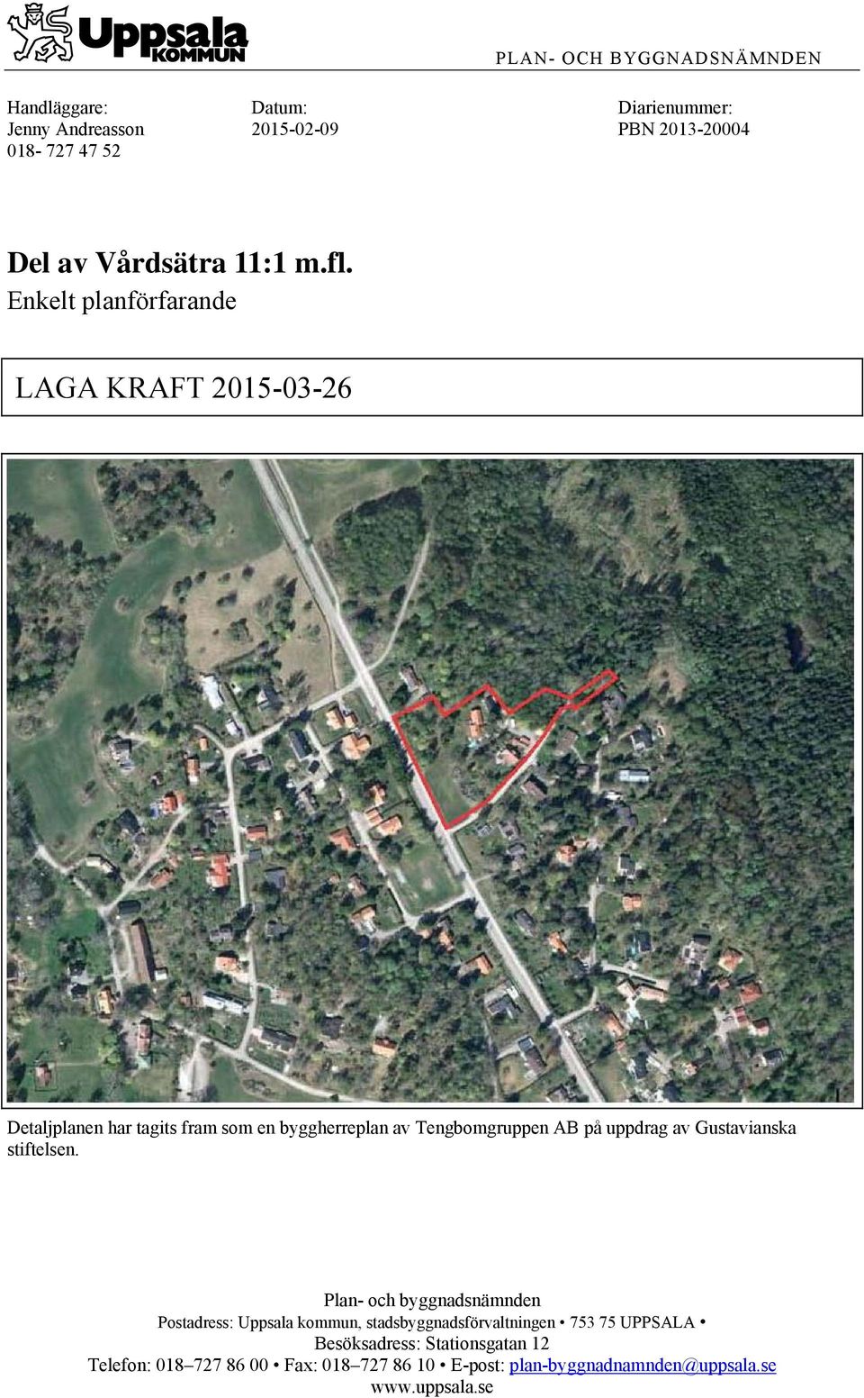 Enkelt planförfarande LAGA KRAFT 2015-03-26 Detaljplanen har tagits fram som en byggherreplan av Tengbomgruppen AB på uppdrag av