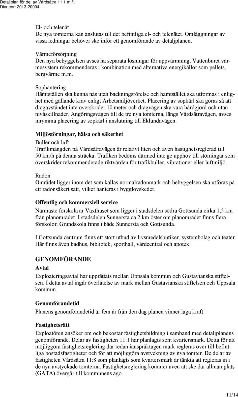 Placering av sopkärl ska göras så att dragavståndet inte överskrider 10 meter och dragvägen ska vara hårdgjord och utan nivåskillnader.