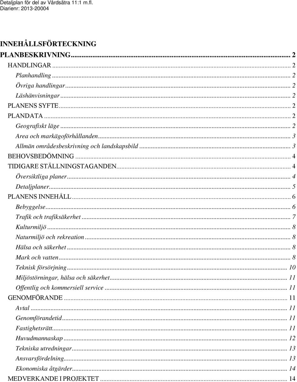 .. 6 Bebyggelse... 6 Trafik och trafiksäkerhet... 7 Kulturmiljö... 8 Naturmiljö och rekreation... 8 Hälsa och säkerhet... 8 Mark och vatten... 8 Teknisk försörjning.