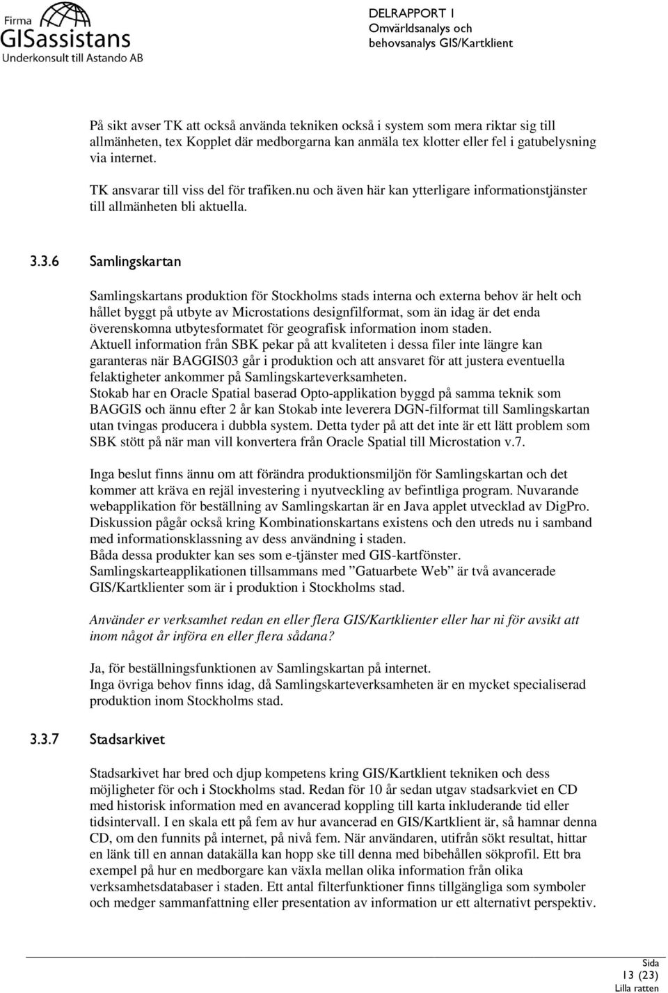 3.6 Samlingskartan Samlingskartans produktion för Stockholms stads interna och externa behov är helt och hållet byggt på utbyte av Microstations designfilformat, som än idag är det enda överenskomna