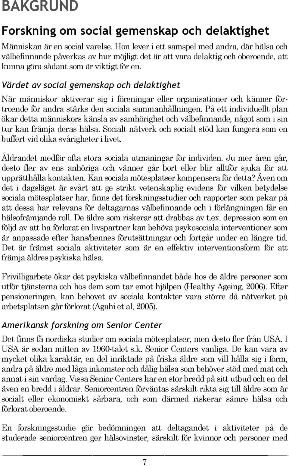 Värdet av social gemenskap och delaktighet När människor aktiverar sig i föreningar eller organisationer och känner förtroende för andra stärks den sociala sammanhållningen.