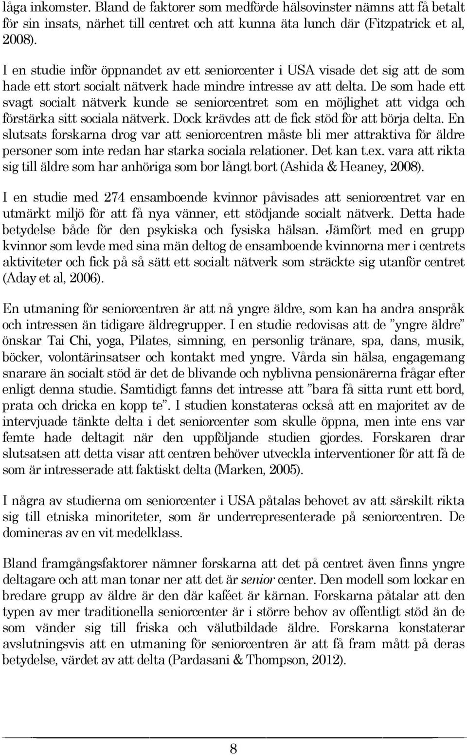 De som hade ett svagt socialt nätverk kunde se seniorcentret som en möjlighet att vidga och förstärka sitt sociala nätverk. Dock krävdes att de fick stöd för att börja delta.