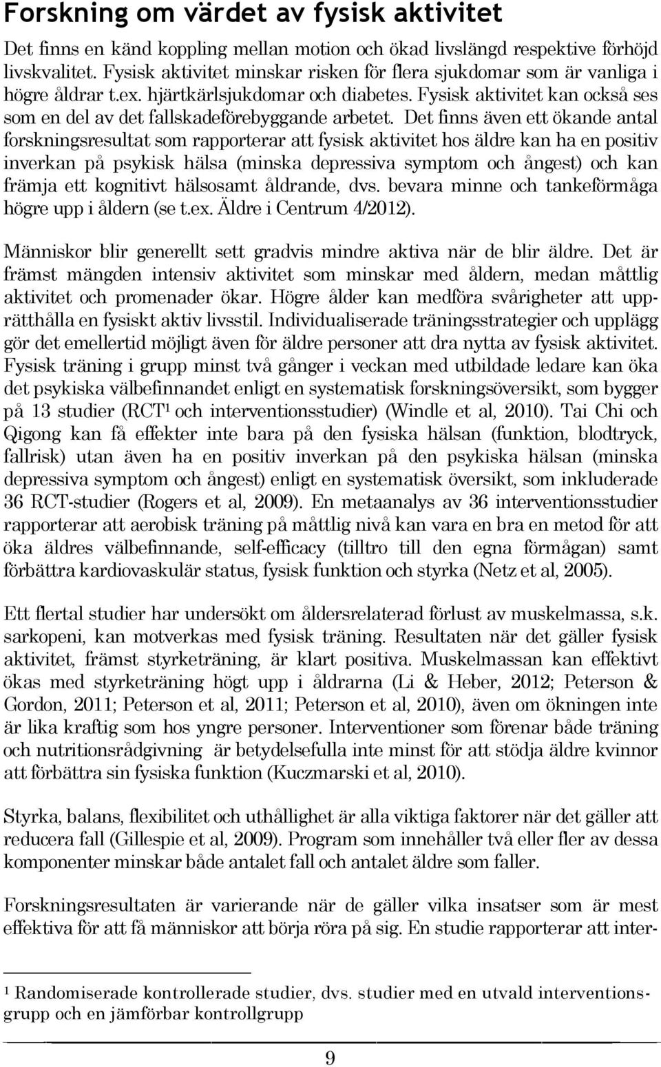 Det finns även ett ökande antal forskningsresultat som rapporterar att fysisk aktivitet hos äldre kan ha en positiv inverkan på psykisk hälsa (minska depressiva symptom och ångest) och kan främja ett