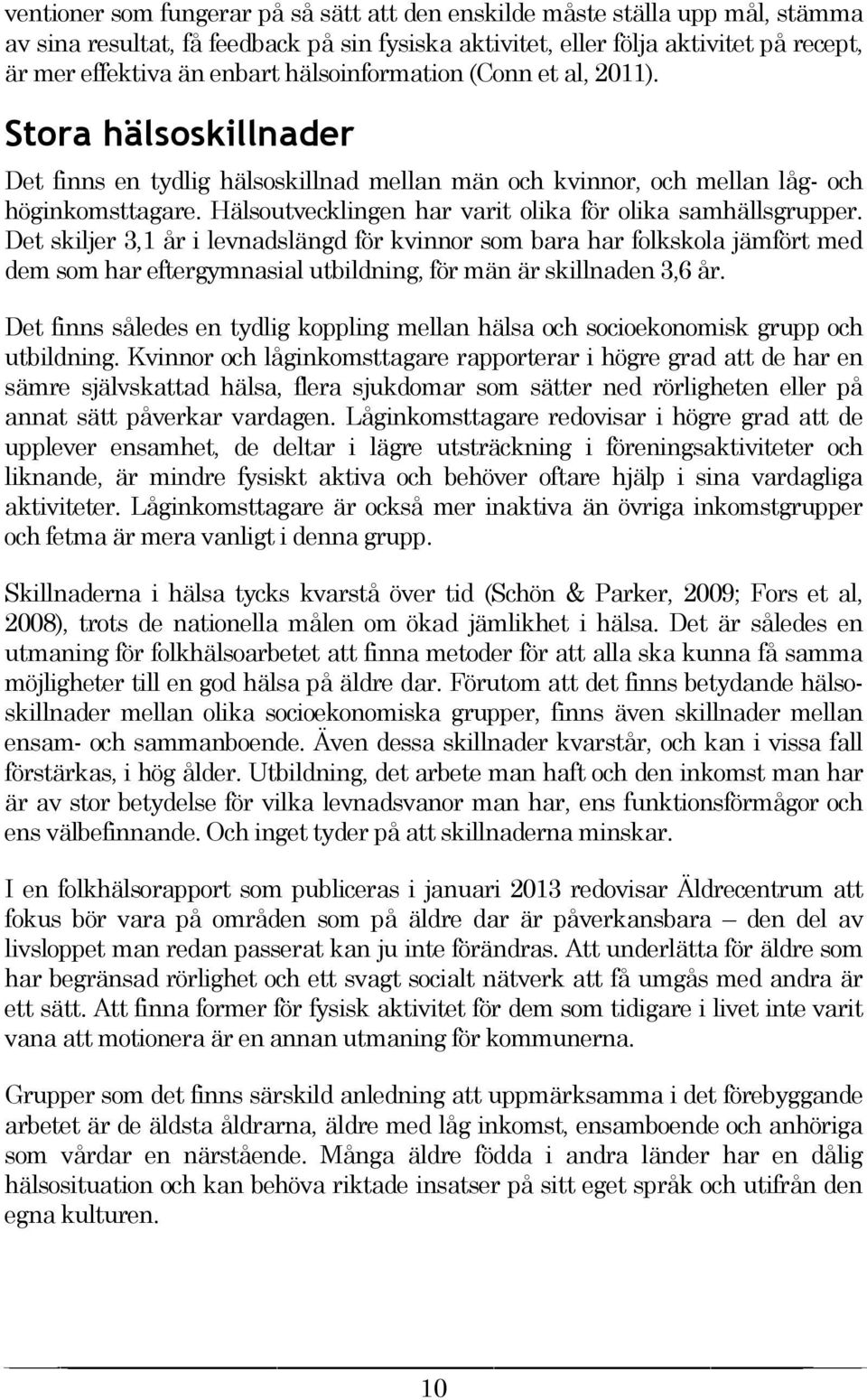 Hälsoutvecklingen har varit olika för olika samhällsgrupper.
