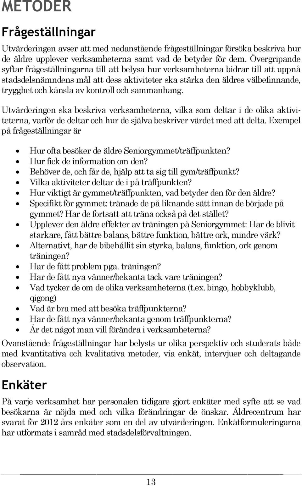 kontroll och sammanhang. Utvärderingen ska beskriva verksamheterna, vilka som deltar i de olika aktiviteterna, varför de deltar och hur de själva beskriver värdet med att delta.