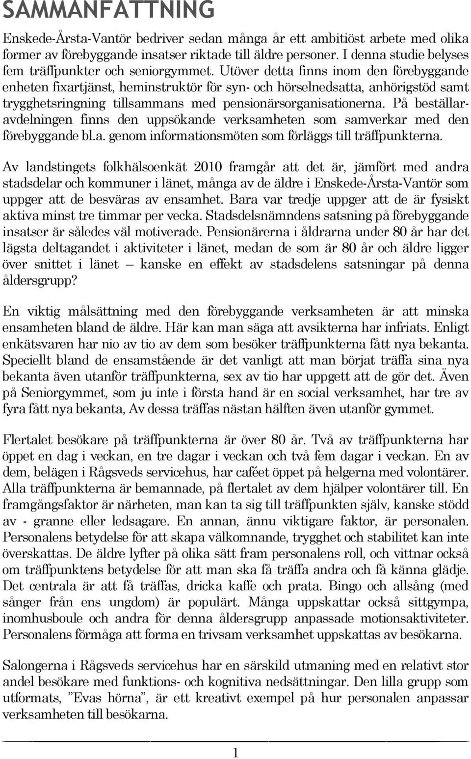 Utöver detta finns inom den förebyggande enheten fixartjänst, heminstruktör för syn- och hörselnedsatta, anhörigstöd samt trygghetsringning tillsammans med pensionärsorganisationerna.