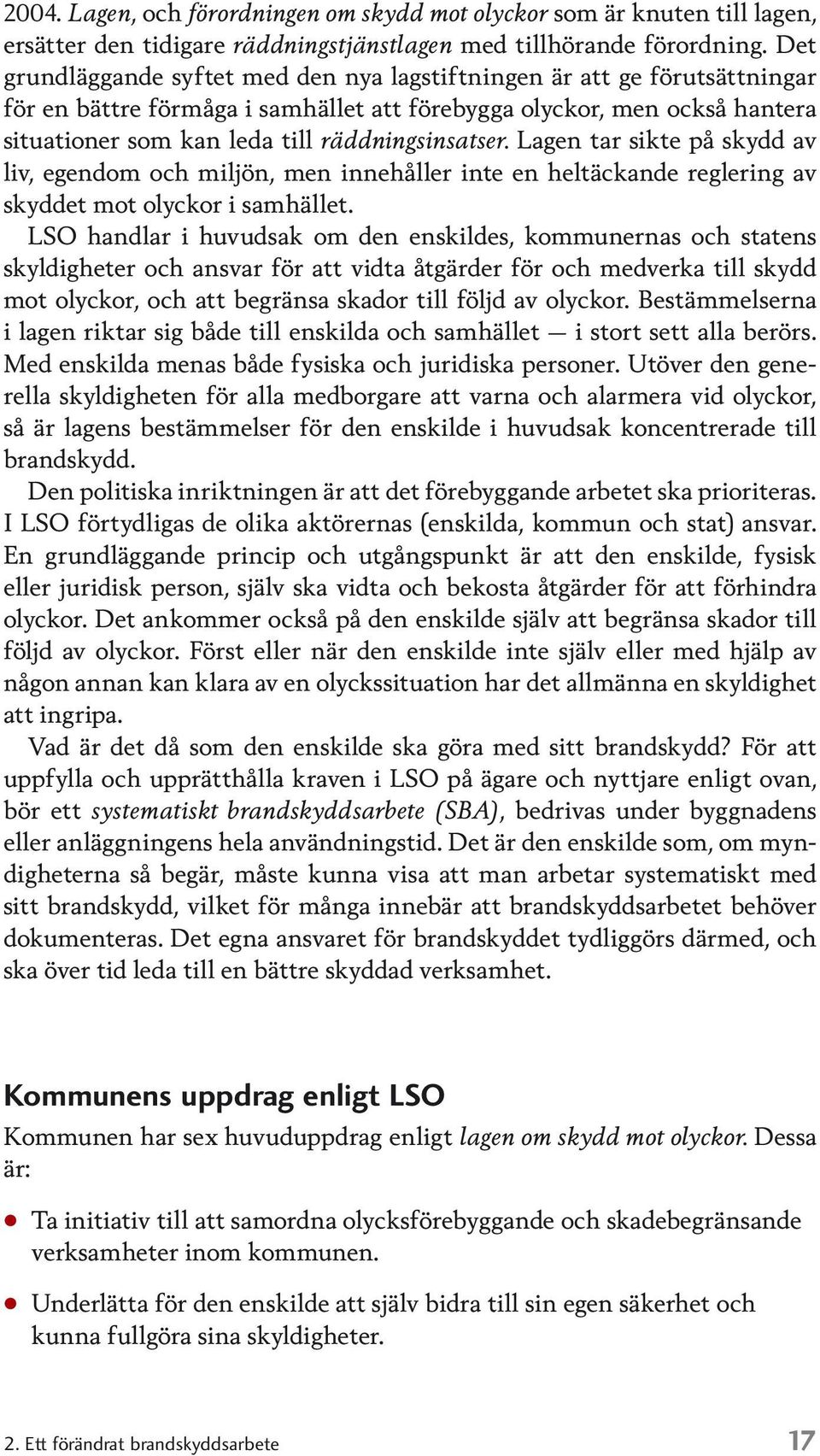 räddningsinsatser. Lagen tar sikte på skydd av liv, egendom och miljön, men innehåller inte en heltäckande reglering av skyddet mot olyckor i samhället.