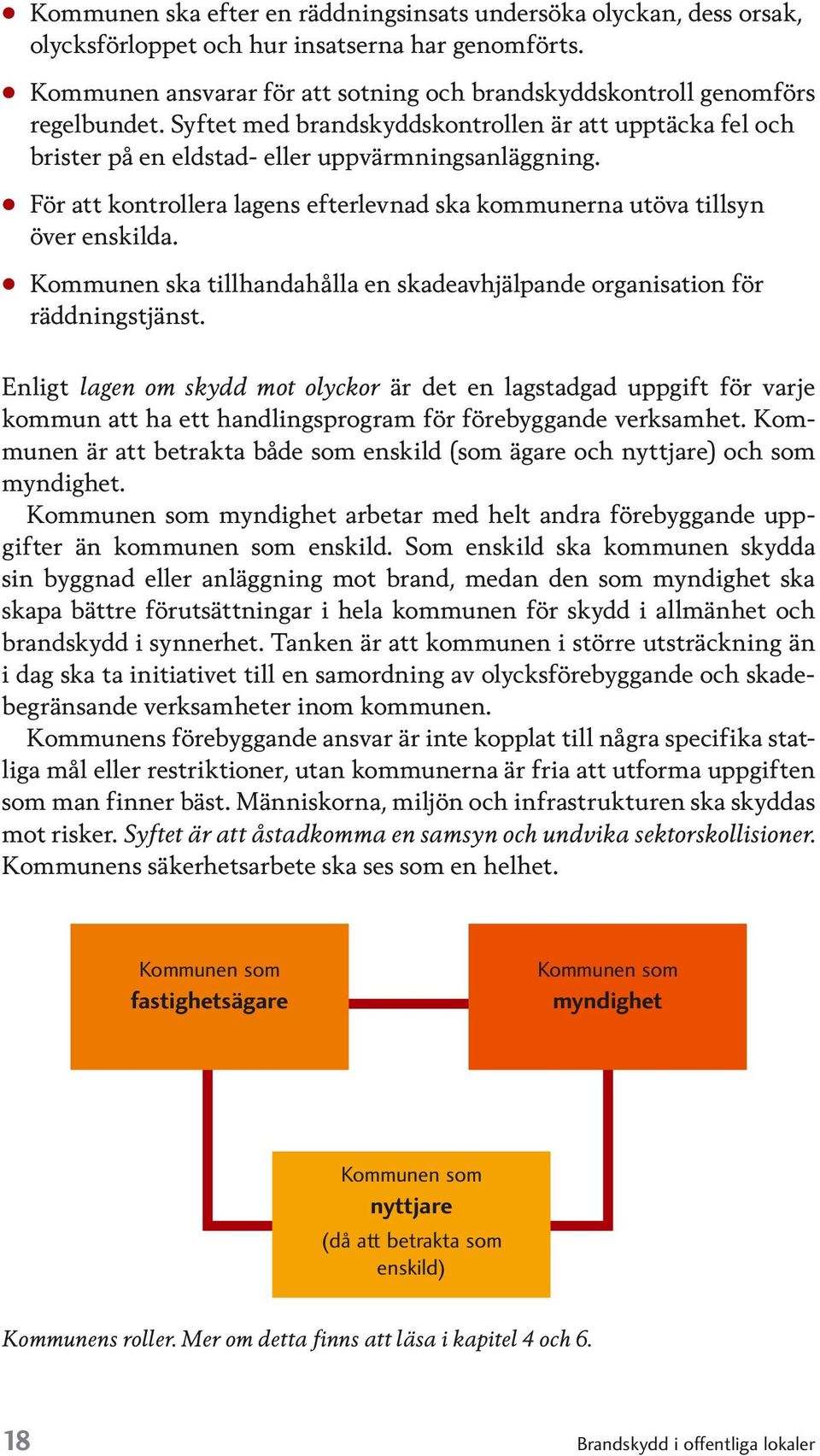 Kommunen ska tillhandahålla en skadeavhjälpande organisation för räddningstjänst.