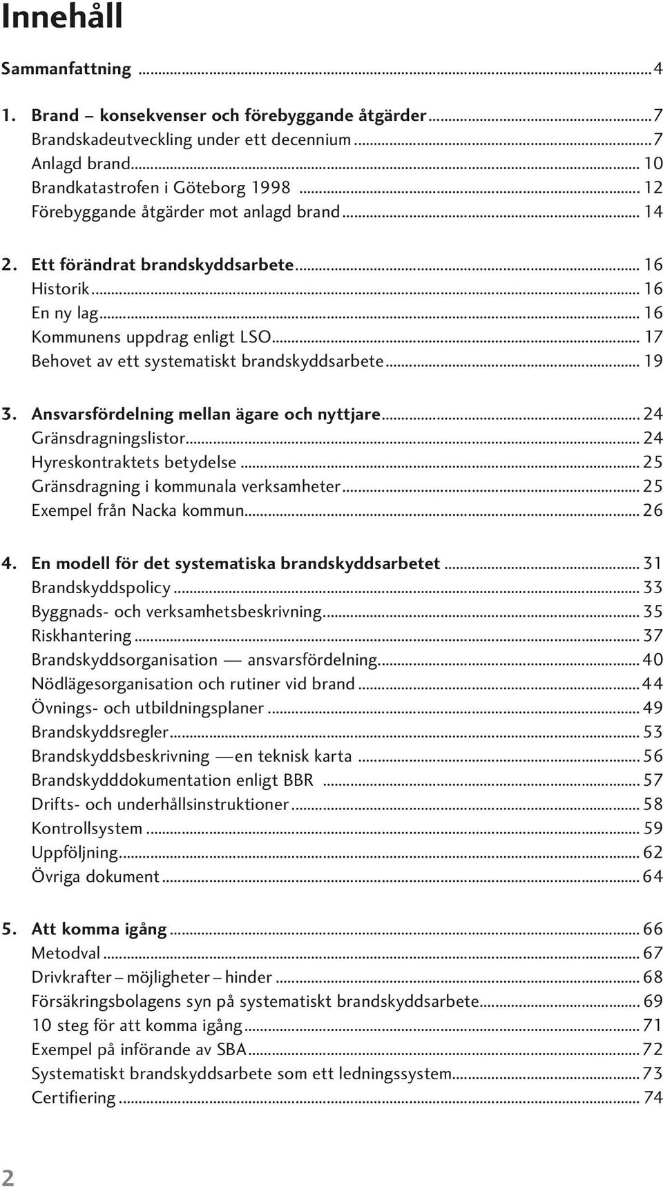 .. 17 Behovet av ett systematiskt brandskyddsarbete... 19 3. Ansvarsfördelning mellan ägare och nyttjare... 24 Gränsdragningslistor... 24 Hyreskontraktets betydelse.