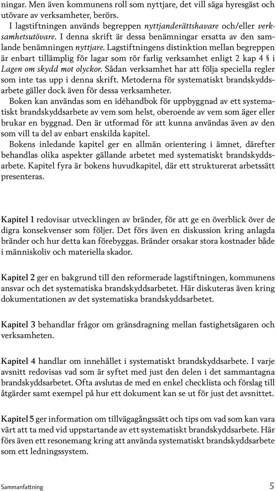 Lagstiftningens distinktion mellan begreppen är enbart tillämplig för lagar som rör farlig verksamhet enligt kap i Lagen om skydd mot olyckor.