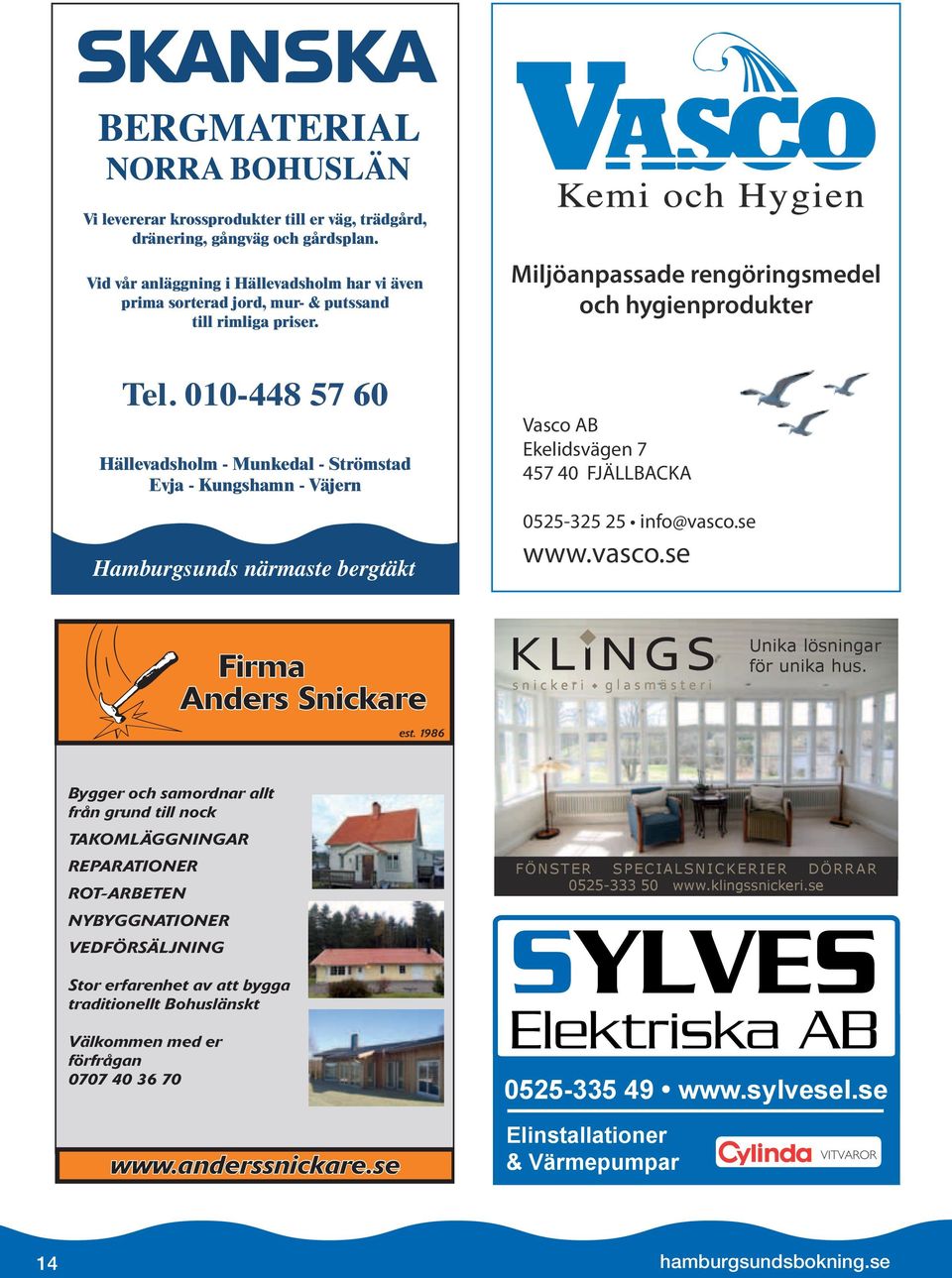 010-448 57 60 Hällevadsholm - Munkedal - Strömstad Evja - Kungshamn - Väjern Hamburgsunds närmaste bergtäkt Vasco AB Ekelidsvägen 7 457 40 FJÄLLBACKA 0525-325 25 info@vasco.