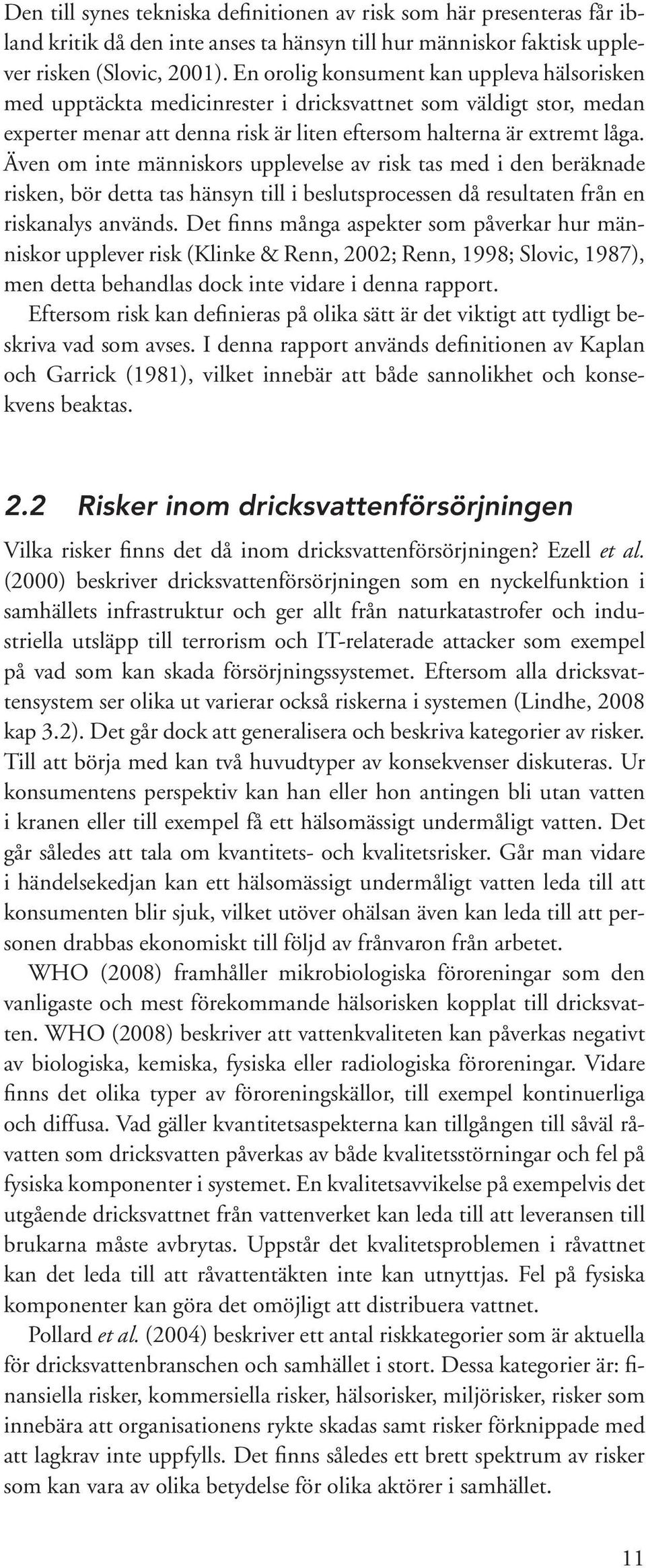 Även om inte människors upplevelse av risk tas med i den beräknade risken, bör detta tas hänsyn till i beslutsprocessen då resultaten från en riskanalys används.