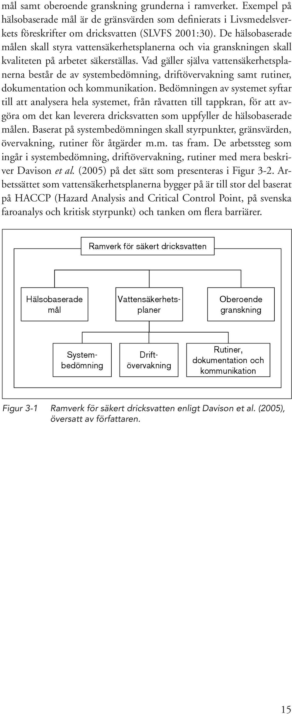 Vad gäller själva vattensäkerhetsplanerna består de av systembedömning, driftövervakning samt rutiner, dokumentation och kommunikation.