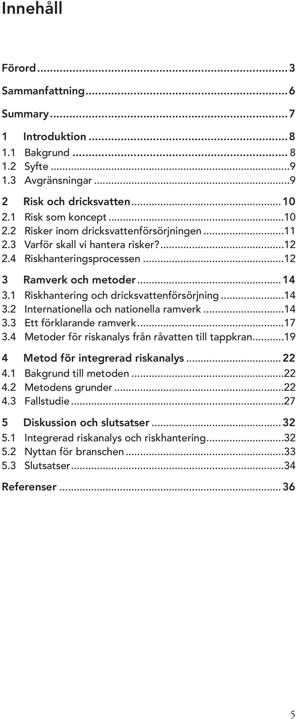 ..14 3.3 Ett förklarande ramverk...17 3.4 Metoder för riskanalys från råvatten till tappkran...19 4 Metod för integrerad riskanalys...22 4.1 Bakgrund till metoden...22 4.2 Metodens grunder.