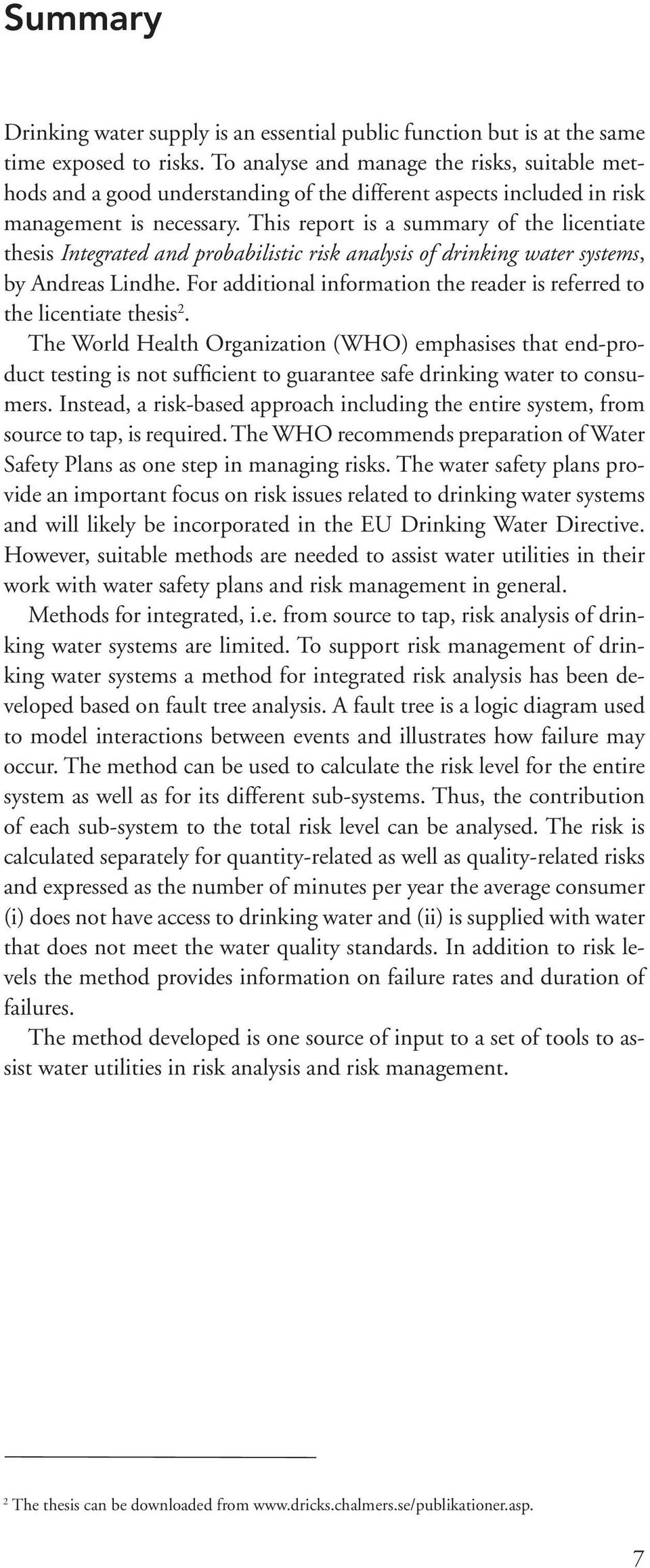 This report is a summary of the licentiate thesis Integrated and probabilistic risk analysis of drinking water systems, by Andreas Lindhe.