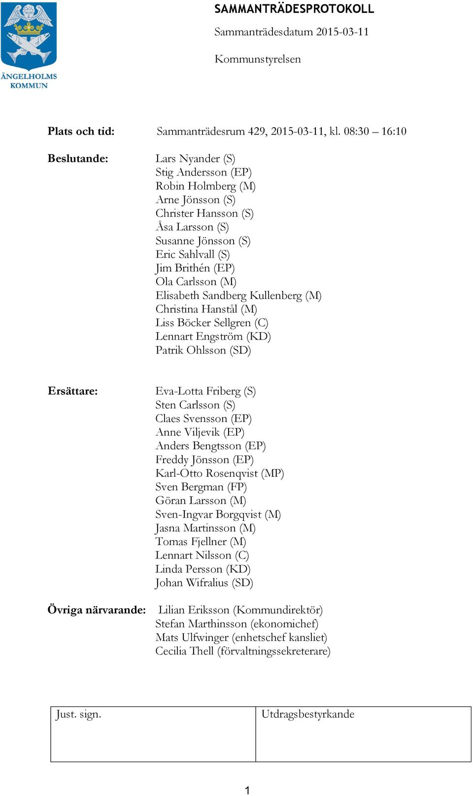 Carlsson (M) Elisabeth Sandberg Kullenberg (M) Christina Hanstål (M) Liss Böcker Sellgren (C) Lennart Engström (KD) Patrik Ohlsson (SD) Ersättare: Övriga närvarande: Eva-Lotta Friberg (S) Sten