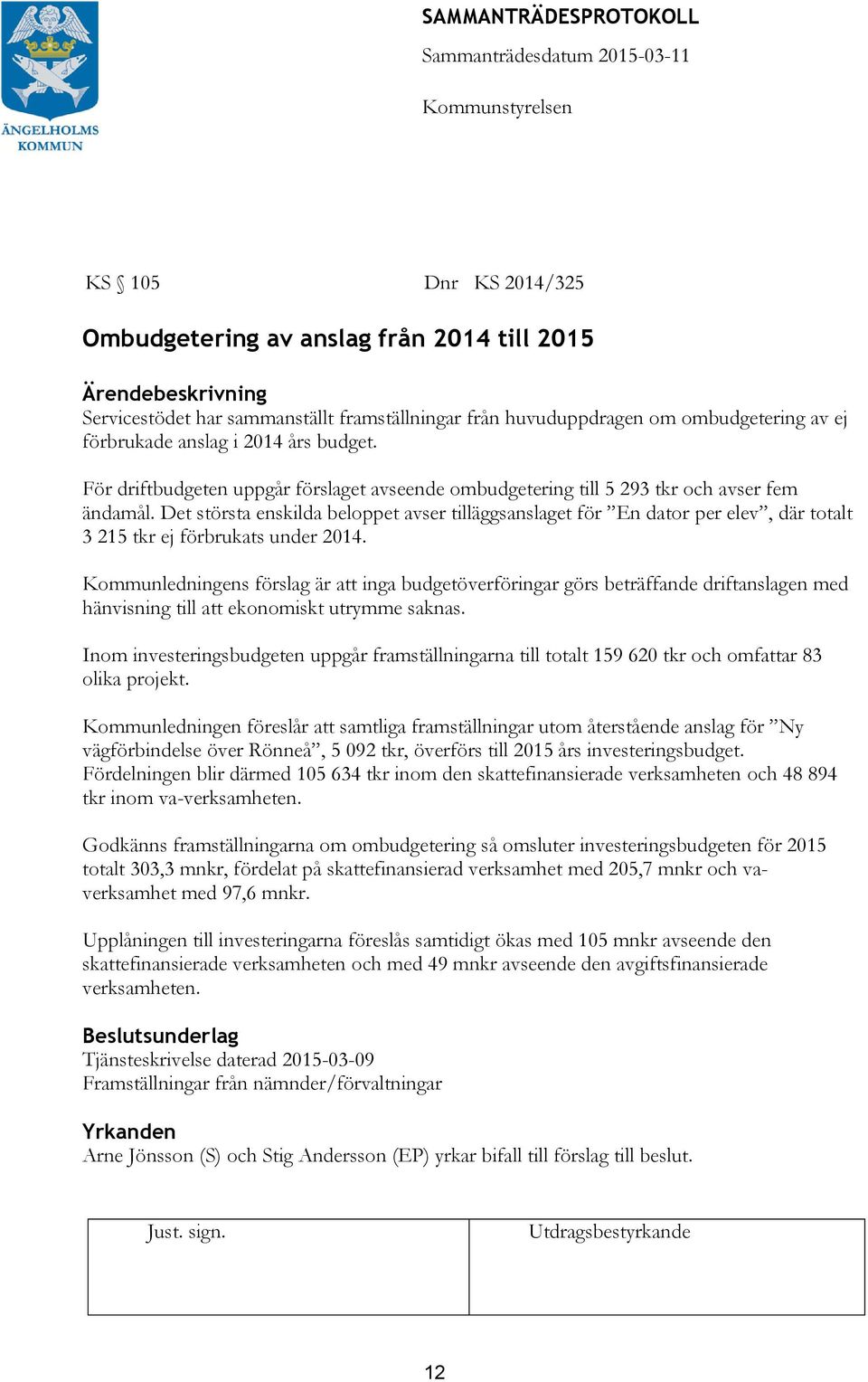 Det största enskilda beloppet avser tilläggsanslaget för En dator per elev, där totalt 3 215 tkr ej förbrukats under 2014.